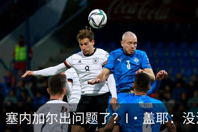 塞内加尔出问题了？I·盖耶：没法解释，赛事开始时我们就犯了错