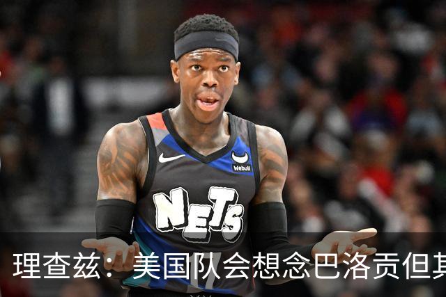 理查兹：美国队会想念巴洛贡但其他人也很出色 比利时是很强球队